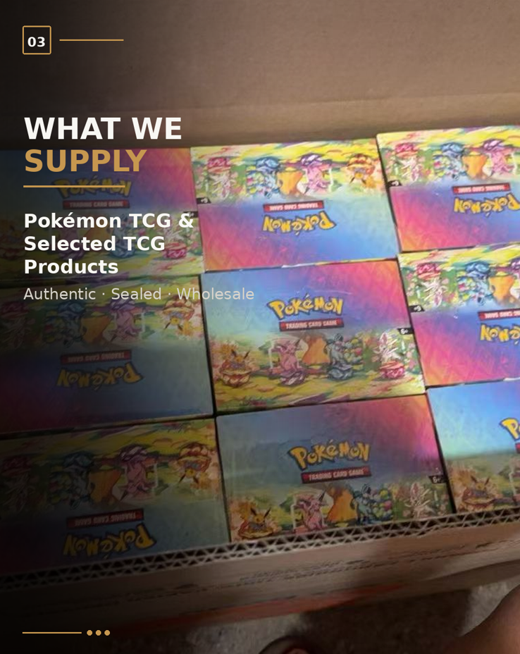 What We Supply — Pokémon TCG and selected TCG products. Authentic, sealed wholesale products.